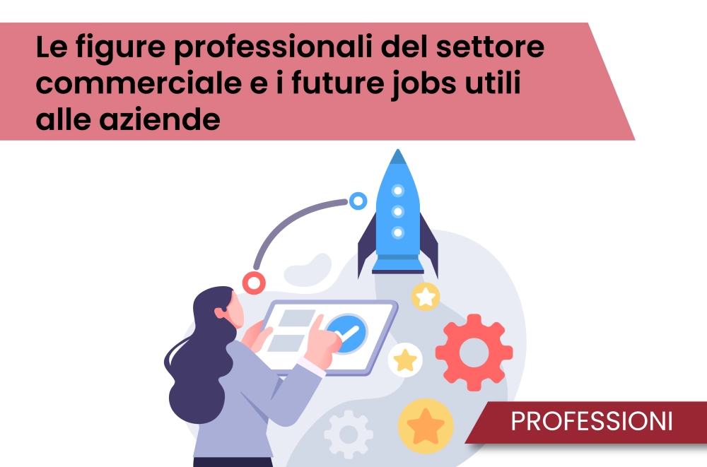 Le figure professionali del settore commerciale e i future jobs utili alle aziende